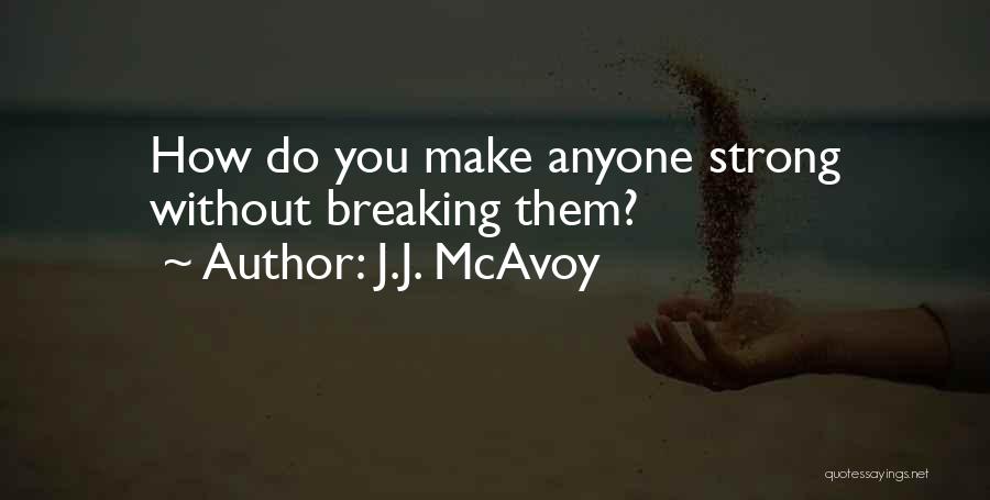 J.J. McAvoy Quotes: How Do You Make Anyone Strong Without Breaking Them?