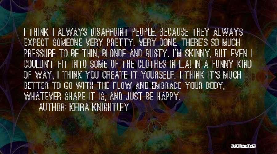 Keira Knightley Quotes: I Think I Always Disappoint People, Because They Always Expect Someone Very Pretty. Very Done. There's So Much Pressure To