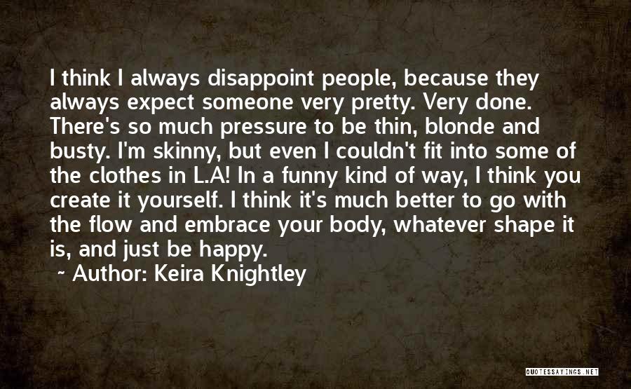 Keira Knightley Quotes: I Think I Always Disappoint People, Because They Always Expect Someone Very Pretty. Very Done. There's So Much Pressure To