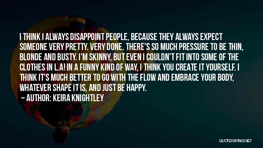 Keira Knightley Quotes: I Think I Always Disappoint People, Because They Always Expect Someone Very Pretty. Very Done. There's So Much Pressure To