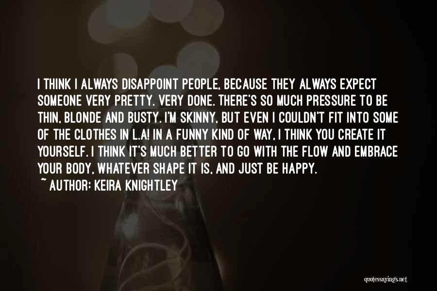 Keira Knightley Quotes: I Think I Always Disappoint People, Because They Always Expect Someone Very Pretty. Very Done. There's So Much Pressure To