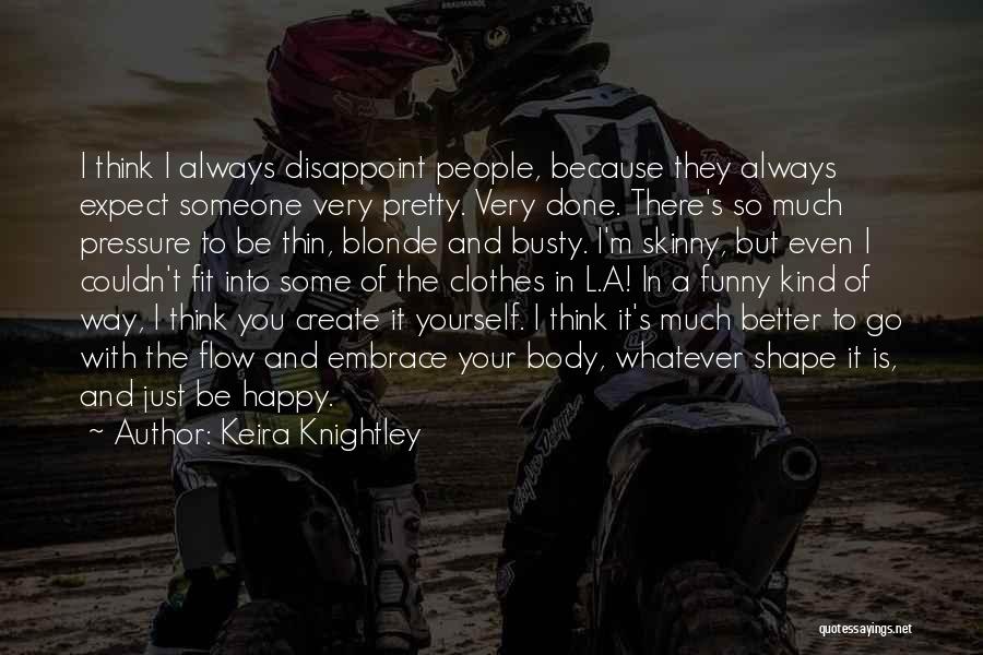 Keira Knightley Quotes: I Think I Always Disappoint People, Because They Always Expect Someone Very Pretty. Very Done. There's So Much Pressure To