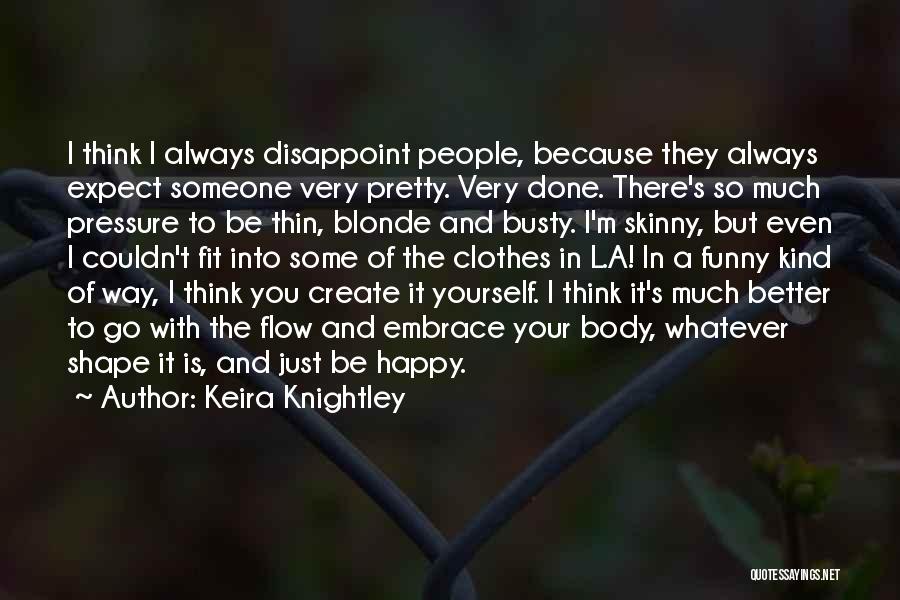 Keira Knightley Quotes: I Think I Always Disappoint People, Because They Always Expect Someone Very Pretty. Very Done. There's So Much Pressure To