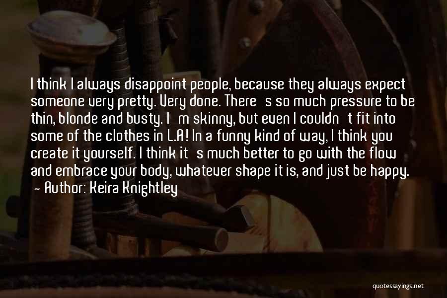 Keira Knightley Quotes: I Think I Always Disappoint People, Because They Always Expect Someone Very Pretty. Very Done. There's So Much Pressure To