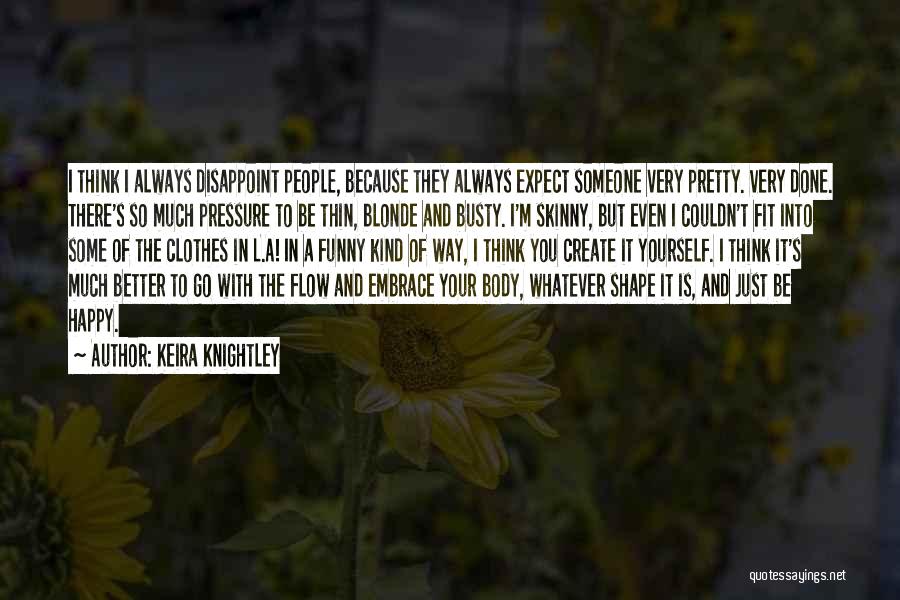 Keira Knightley Quotes: I Think I Always Disappoint People, Because They Always Expect Someone Very Pretty. Very Done. There's So Much Pressure To