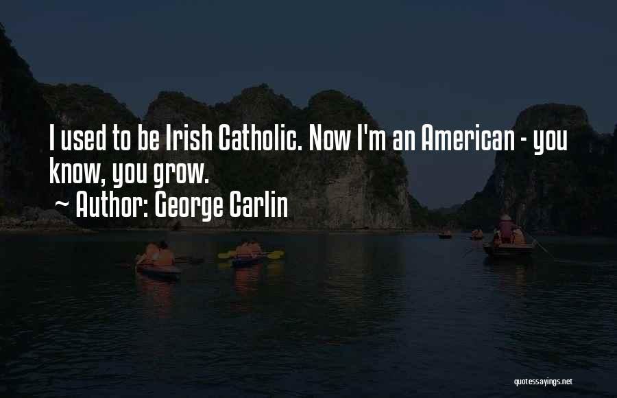 George Carlin Quotes: I Used To Be Irish Catholic. Now I'm An American - You Know, You Grow.