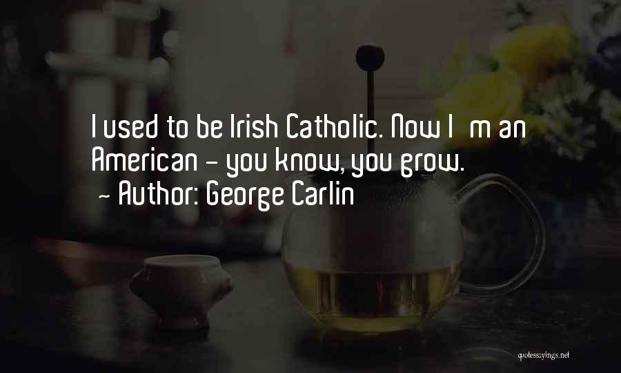 George Carlin Quotes: I Used To Be Irish Catholic. Now I'm An American - You Know, You Grow.
