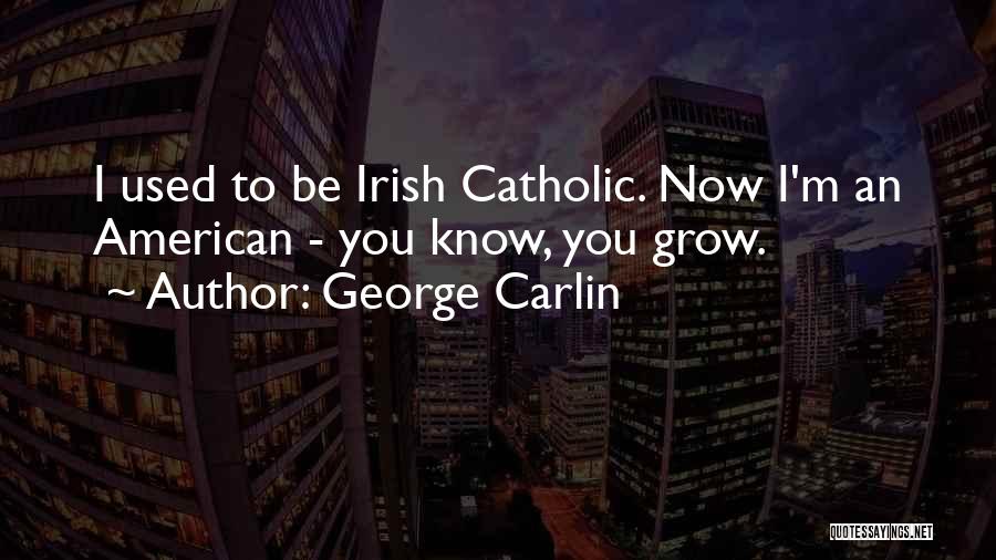 George Carlin Quotes: I Used To Be Irish Catholic. Now I'm An American - You Know, You Grow.