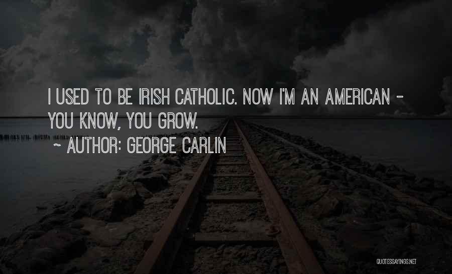 George Carlin Quotes: I Used To Be Irish Catholic. Now I'm An American - You Know, You Grow.