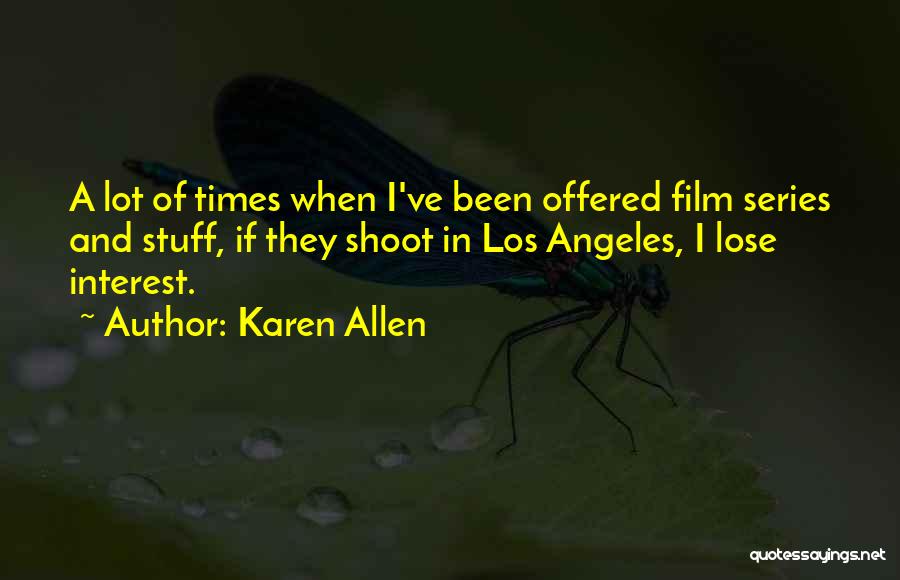 Karen Allen Quotes: A Lot Of Times When I've Been Offered Film Series And Stuff, If They Shoot In Los Angeles, I Lose