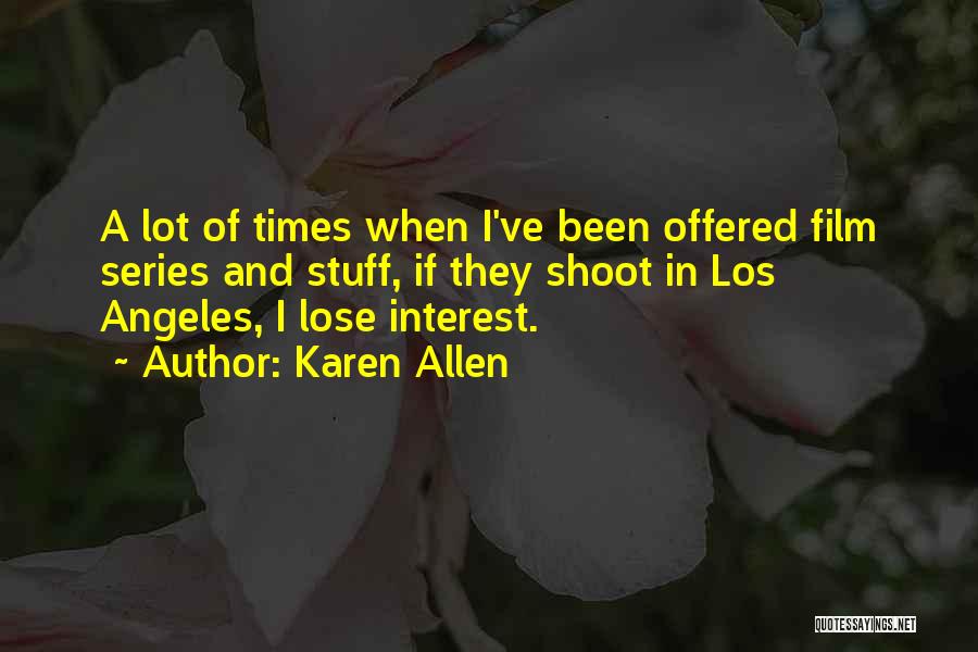 Karen Allen Quotes: A Lot Of Times When I've Been Offered Film Series And Stuff, If They Shoot In Los Angeles, I Lose