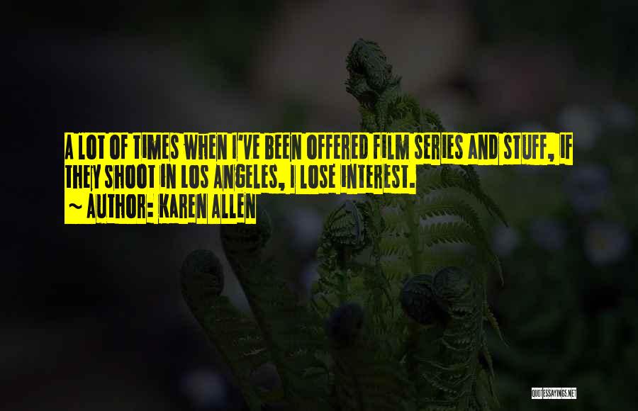 Karen Allen Quotes: A Lot Of Times When I've Been Offered Film Series And Stuff, If They Shoot In Los Angeles, I Lose