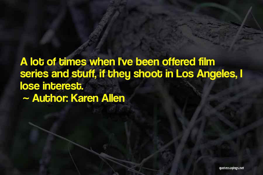 Karen Allen Quotes: A Lot Of Times When I've Been Offered Film Series And Stuff, If They Shoot In Los Angeles, I Lose