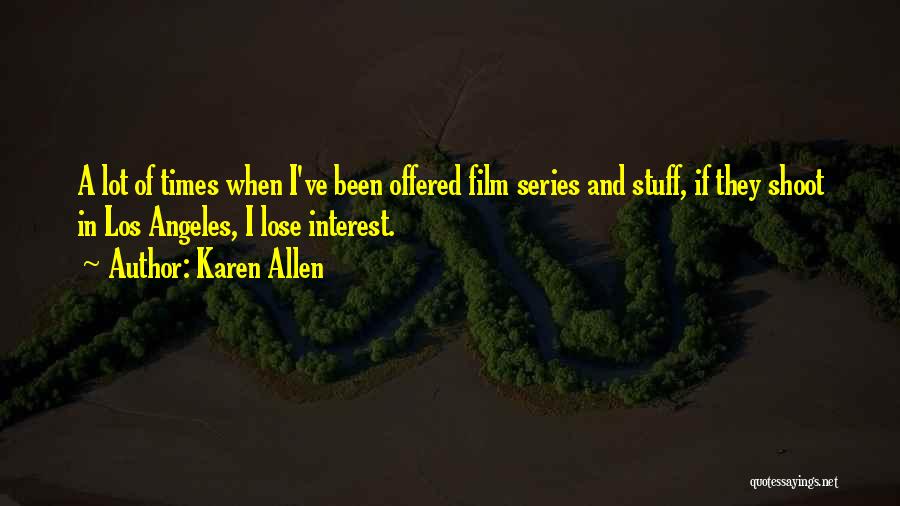 Karen Allen Quotes: A Lot Of Times When I've Been Offered Film Series And Stuff, If They Shoot In Los Angeles, I Lose