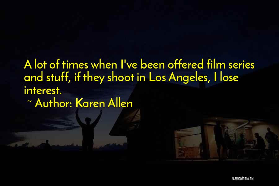 Karen Allen Quotes: A Lot Of Times When I've Been Offered Film Series And Stuff, If They Shoot In Los Angeles, I Lose