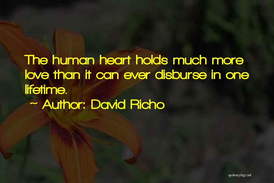 David Richo Quotes: The Human Heart Holds Much More Love Than It Can Ever Disburse In One Lifetime.