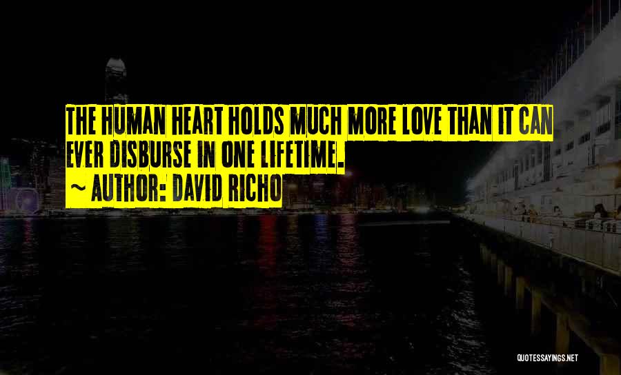 David Richo Quotes: The Human Heart Holds Much More Love Than It Can Ever Disburse In One Lifetime.