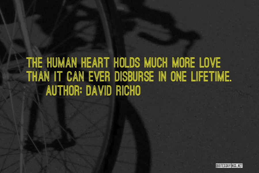 David Richo Quotes: The Human Heart Holds Much More Love Than It Can Ever Disburse In One Lifetime.