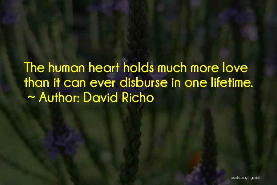 David Richo Quotes: The Human Heart Holds Much More Love Than It Can Ever Disburse In One Lifetime.