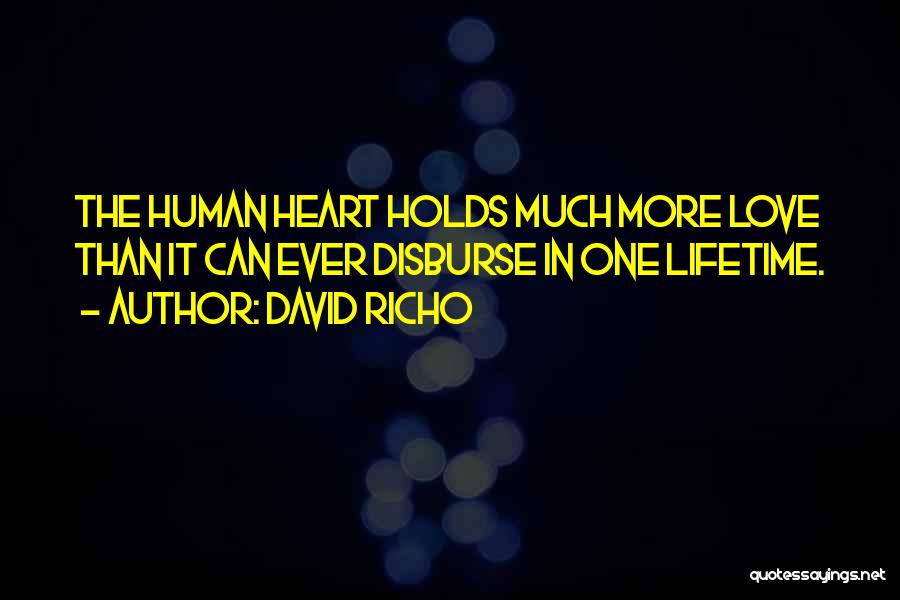 David Richo Quotes: The Human Heart Holds Much More Love Than It Can Ever Disburse In One Lifetime.