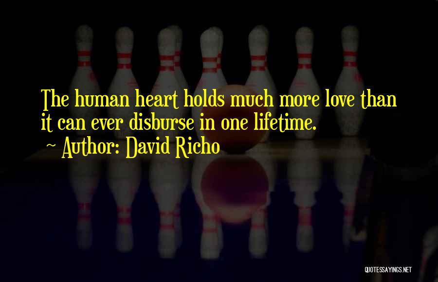 David Richo Quotes: The Human Heart Holds Much More Love Than It Can Ever Disburse In One Lifetime.