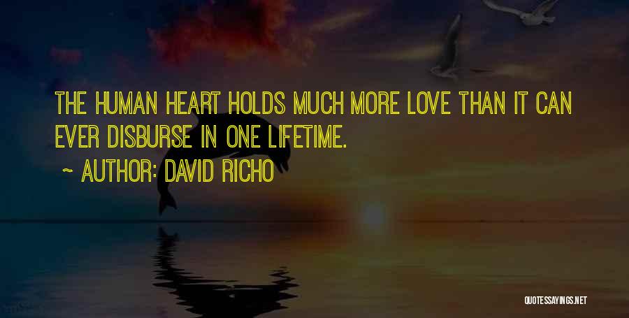 David Richo Quotes: The Human Heart Holds Much More Love Than It Can Ever Disburse In One Lifetime.