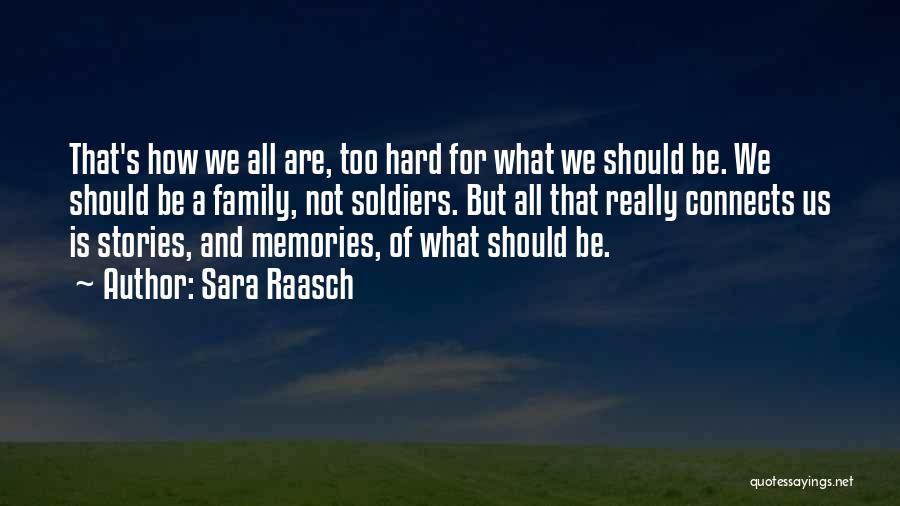 Sara Raasch Quotes: That's How We All Are, Too Hard For What We Should Be. We Should Be A Family, Not Soldiers. But