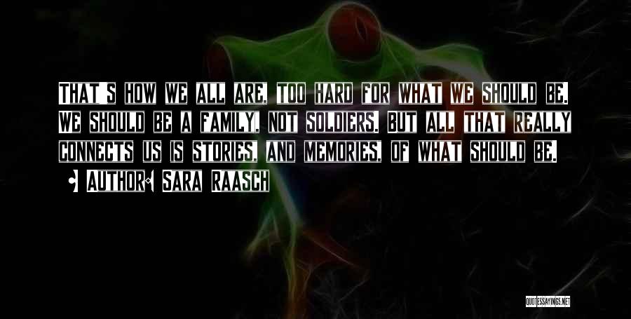 Sara Raasch Quotes: That's How We All Are, Too Hard For What We Should Be. We Should Be A Family, Not Soldiers. But