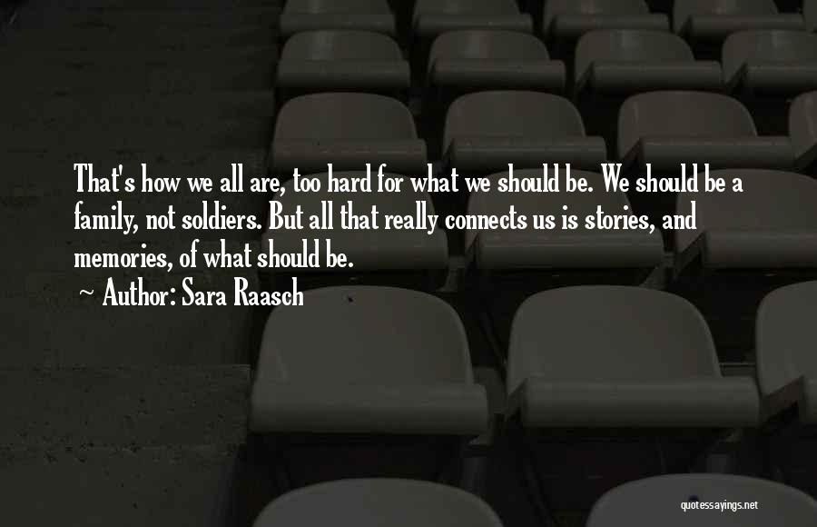 Sara Raasch Quotes: That's How We All Are, Too Hard For What We Should Be. We Should Be A Family, Not Soldiers. But
