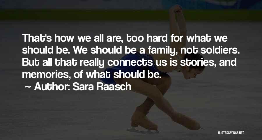 Sara Raasch Quotes: That's How We All Are, Too Hard For What We Should Be. We Should Be A Family, Not Soldiers. But