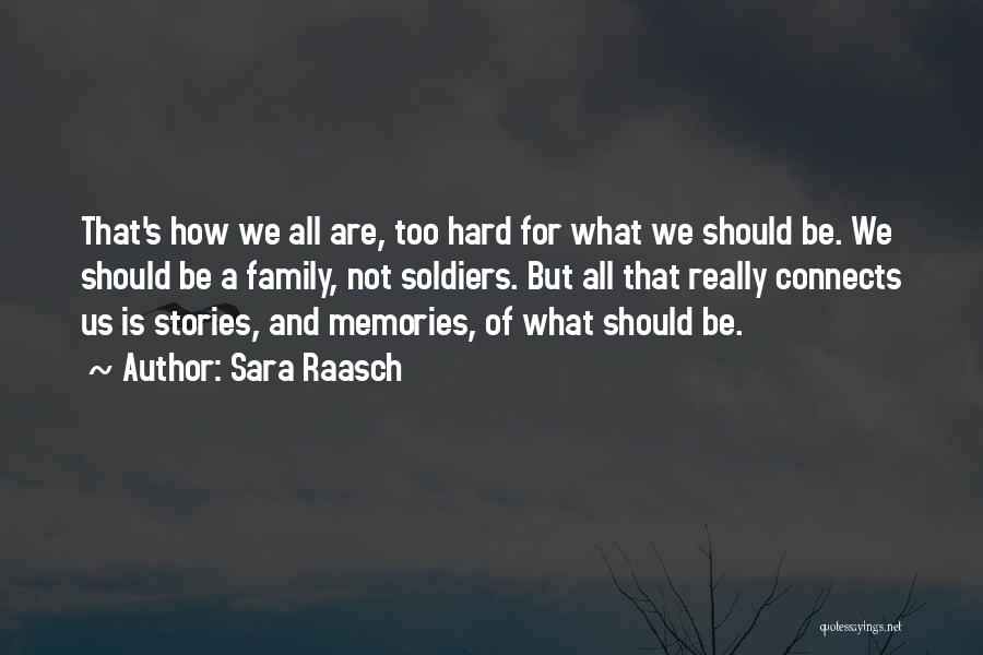 Sara Raasch Quotes: That's How We All Are, Too Hard For What We Should Be. We Should Be A Family, Not Soldiers. But