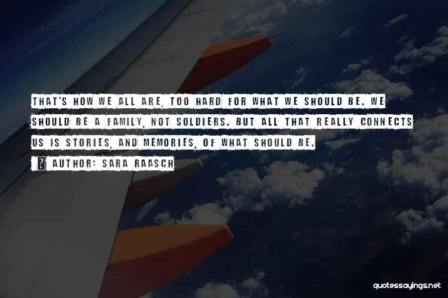 Sara Raasch Quotes: That's How We All Are, Too Hard For What We Should Be. We Should Be A Family, Not Soldiers. But