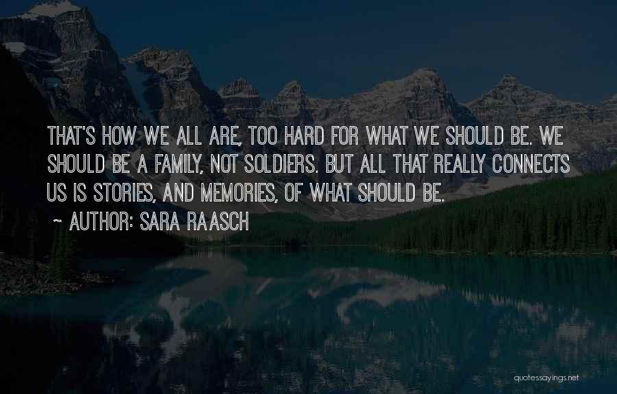 Sara Raasch Quotes: That's How We All Are, Too Hard For What We Should Be. We Should Be A Family, Not Soldiers. But