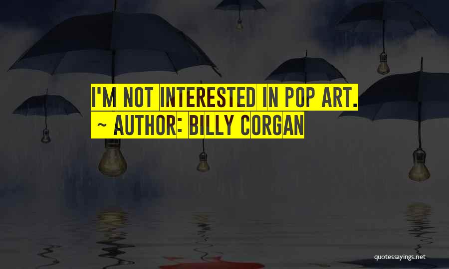 Billy Corgan Quotes: I'm Not Interested In Pop Art.