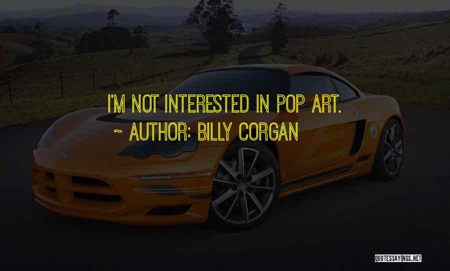 Billy Corgan Quotes: I'm Not Interested In Pop Art.