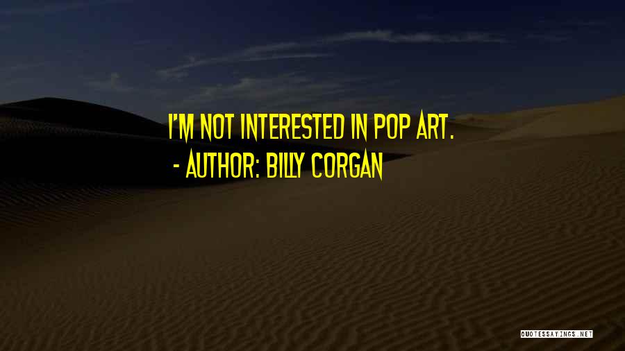 Billy Corgan Quotes: I'm Not Interested In Pop Art.