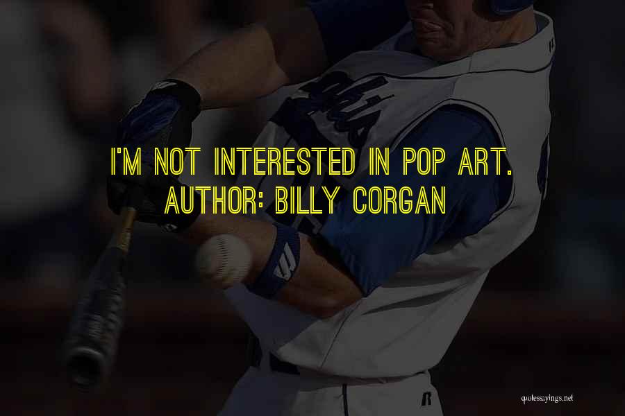 Billy Corgan Quotes: I'm Not Interested In Pop Art.