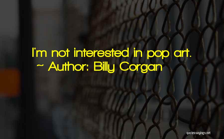 Billy Corgan Quotes: I'm Not Interested In Pop Art.