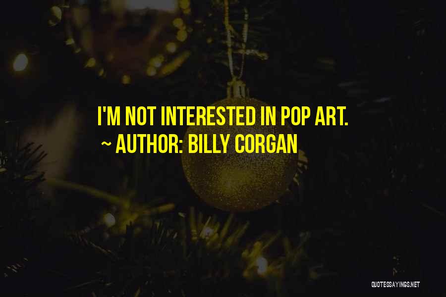 Billy Corgan Quotes: I'm Not Interested In Pop Art.