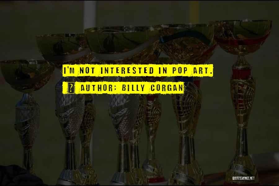 Billy Corgan Quotes: I'm Not Interested In Pop Art.