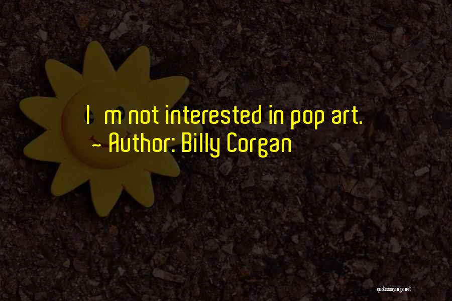 Billy Corgan Quotes: I'm Not Interested In Pop Art.