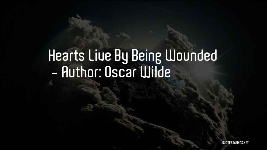 Oscar Wilde Quotes: Hearts Live By Being Wounded