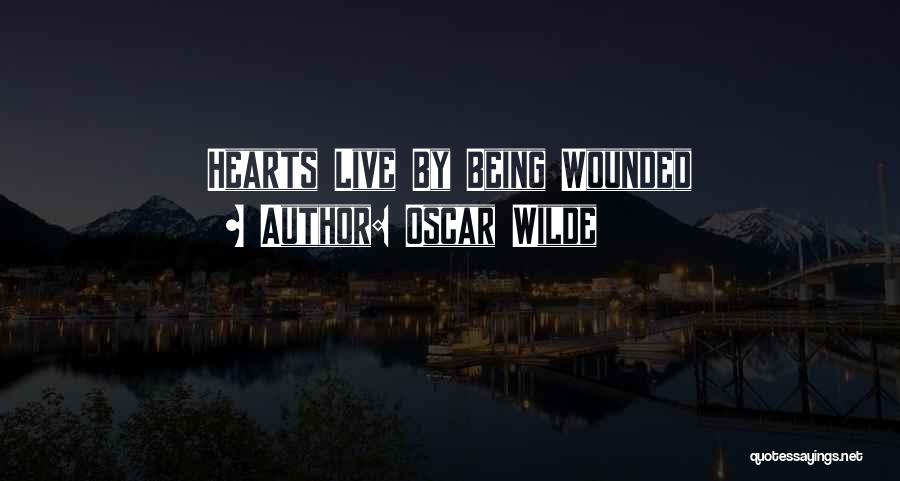 Oscar Wilde Quotes: Hearts Live By Being Wounded