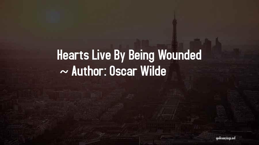 Oscar Wilde Quotes: Hearts Live By Being Wounded