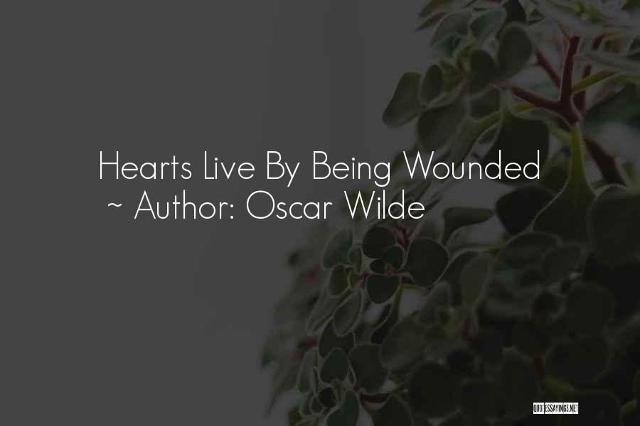 Oscar Wilde Quotes: Hearts Live By Being Wounded