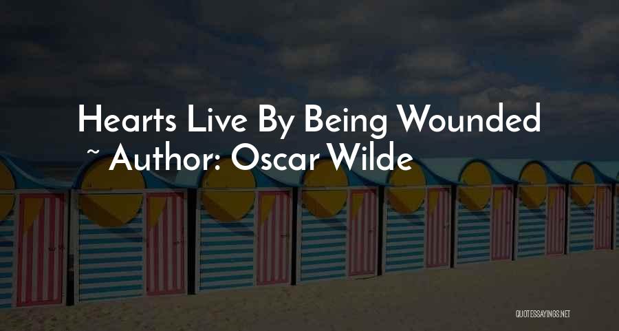 Oscar Wilde Quotes: Hearts Live By Being Wounded