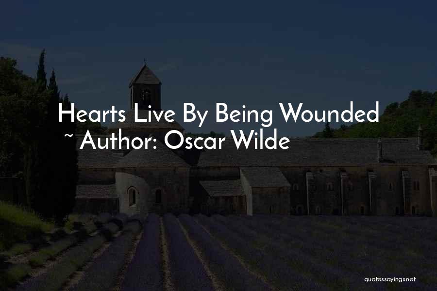 Oscar Wilde Quotes: Hearts Live By Being Wounded