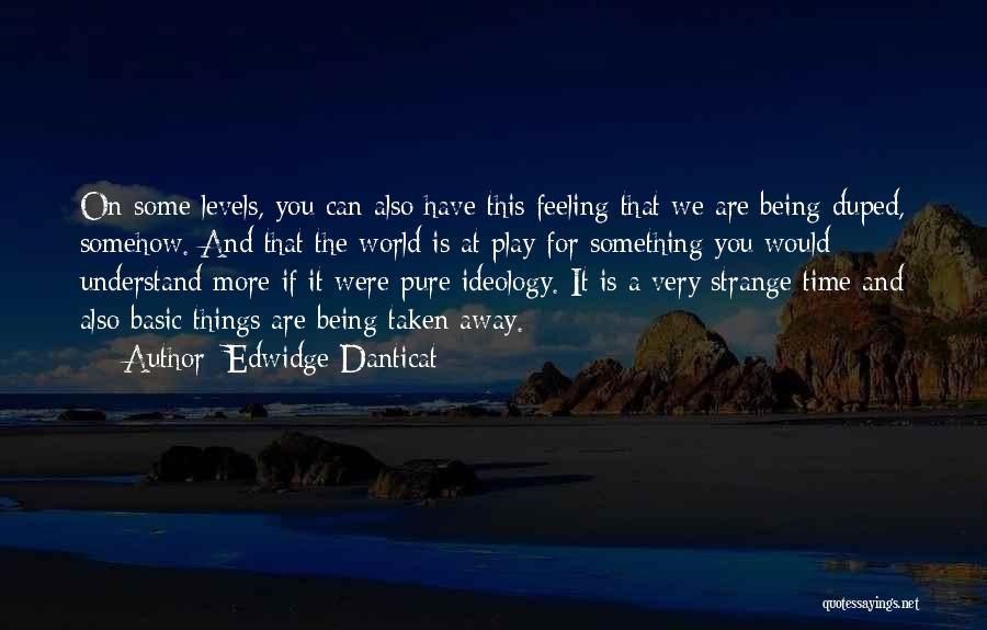 Edwidge Danticat Quotes: On Some Levels, You Can Also Have This Feeling That We Are Being Duped, Somehow. And That The World Is