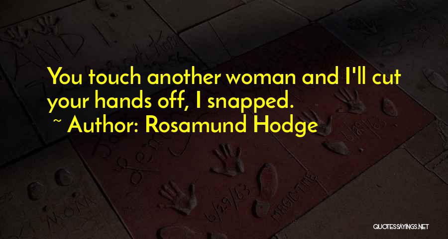 Rosamund Hodge Quotes: You Touch Another Woman And I'll Cut Your Hands Off, I Snapped.