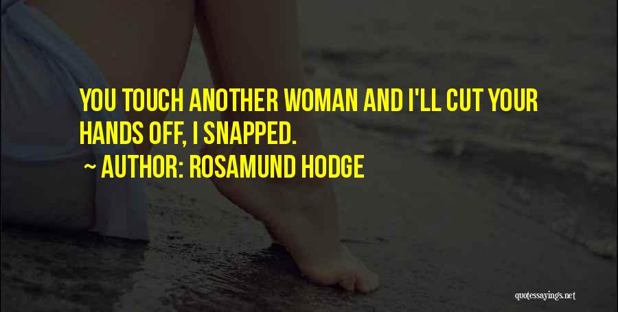 Rosamund Hodge Quotes: You Touch Another Woman And I'll Cut Your Hands Off, I Snapped.